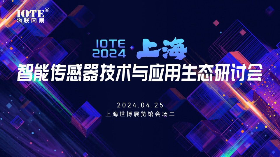 IOTE·2024 上海 智能传感器技术与应用生态研讨会